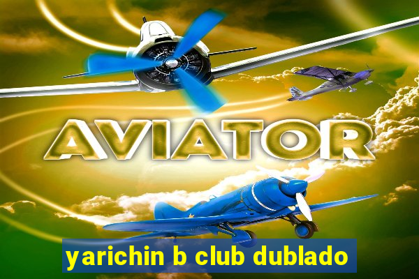 yarichin b club dublado